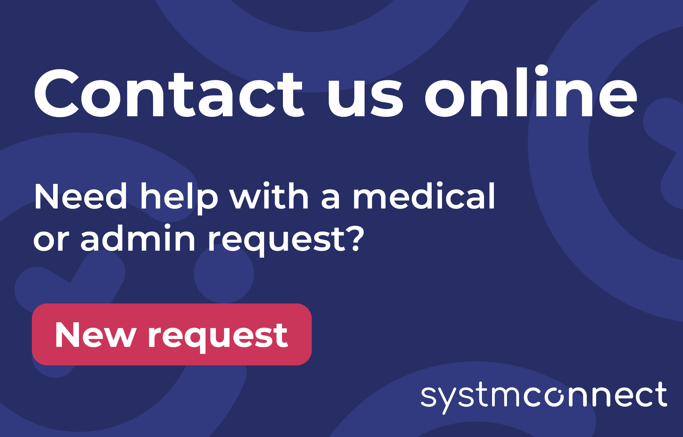 Contact us online. Need help with a non-urgent medical or admin request? Submit a new request.